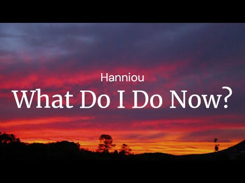 What Do I Do Now - Hanniou / FULL SONG LYRICS