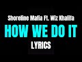 Shoreline Mafia - How We Do It Ft Wiz Khalifa (Lyrics)