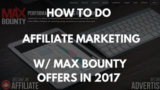 AFFILIATE MARKETING W/ MAX BOUNTY 2017 - BEST WAY TO PROMOTE CPA OFFERS