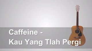 Download lagu Lirik Lagu Caffeine - Kau Yang Tlah Pergi   Chord mp3