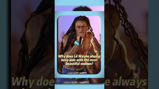 Why does Lil Wayne always have kids with the most beautiful women?