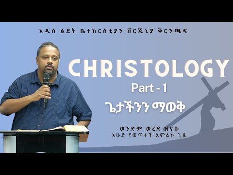 Christology Part - 1 | ጌታችንን ማወቅ | Brother Worede Zinabu
