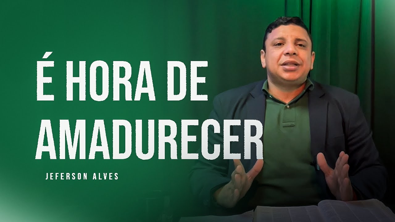 É Hora De Amadurecer! | Pastor Jeferson Alves 2024 | Hora D Semear