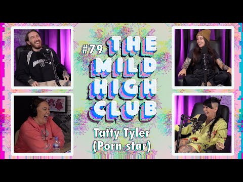 The Mild High Club w/ Tatty Tyler (porn star) - Ep #79
