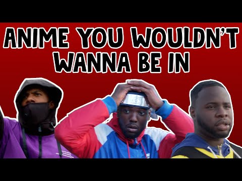 ANIME PEOPLE WOULDN'T WANNA BE IN