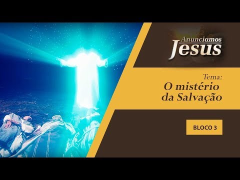 O mistério da Salvação - Anunciamos Jesus - 05/01/20 B3