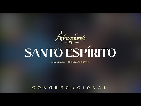 ADORADORES 5 - SANTO ESPÍRITO (LETRA)