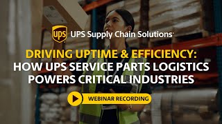 UPS Webinar: Service Parts Logistics Trends, Supply Chain Insights and Uptime Strategies