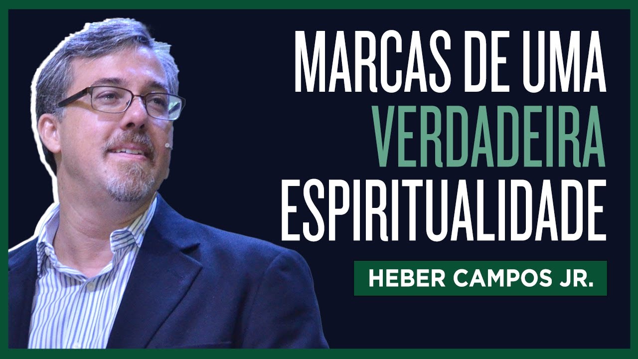 MARCAS DE UMA VERDADEIRA ESPIRITUALIDADE | HEBER CAMPOS JR.