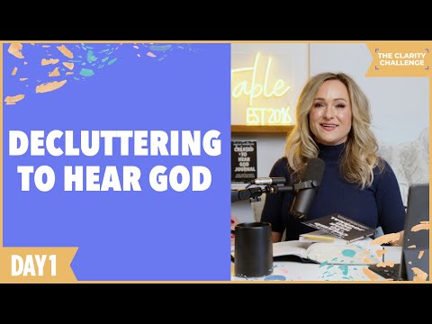 The Clarity Challenge - Day 1: Decluttering to Hear God
