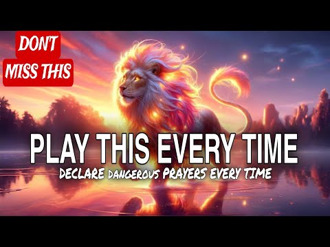 DECLARE dangerous PRAYERS EVERY TIME - Prophetic Declarations