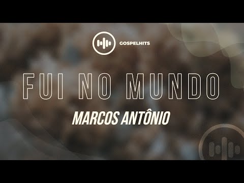 Marcos Antônio - Fui no mundo (LETRA) | Gospel Hits