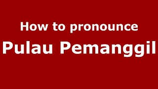 How to pronounce Pulau Pemanggil