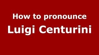 How to pronounce Luigi Centurini