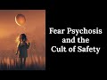 Fear Psychosis And The Cult Of Safety Why Are People So Afraid