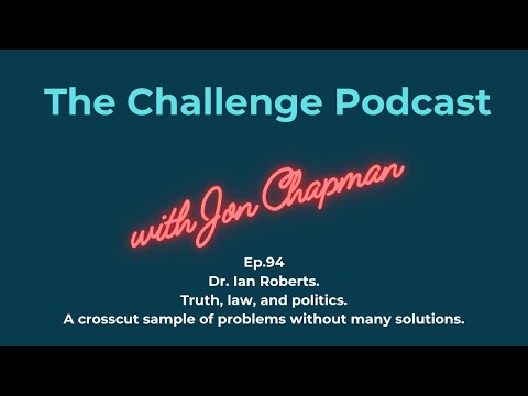 Ep.94 Dr. Ian Roberts. Truth, law, and politics. A crosscut sample of problems w/o many solutions.