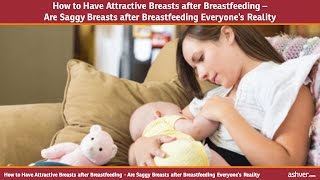 How to Have Attractive Breasts after Breastfeeding - Are Saggy Breasts after Breastfeeding Everyone’