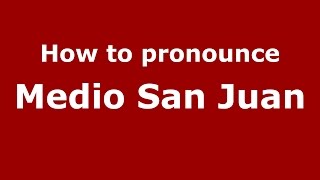 How to pronounce Medio San Juan