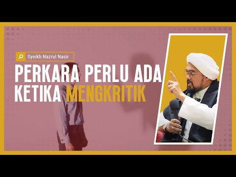 Perkara Perlu Ada Ketika Mengkritik- Syeikh Nazrul Nasir.