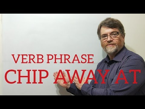 English Tutor Nick P Verb Phrase (109) Chip Away at
