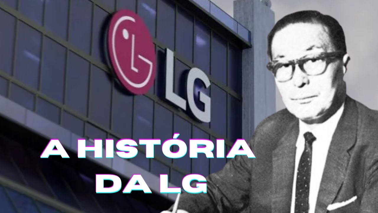 A HISTÓRIA DA LG - EMPRESAS DE SUCESSO #5