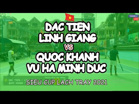 Dac Tien - Linh Giang 🆚 Quoc Khanh - Vu Ha Minh Duc 🎾 Sieu Cup Lach Tray 2021