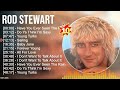 R O D S T E W A R T Greatest Hits Top 100 Artists To Listen In 2022 2023