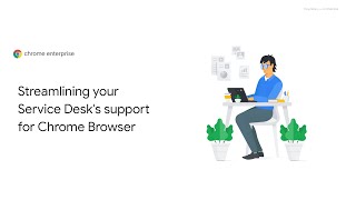 Streamlining your Service Desk's support for Chrome Browser