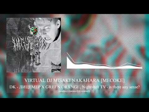 DK - ЛИЦЕМЕР X GREEN ORXNGE, Nightshift TV - is there any sense? (mashup) ((мешап)) (((мэшап)))