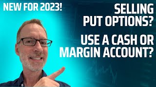 Selling Put Options? Cash Versus Margin Account...