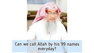 Can we call Allah by His 99 Names everyday? Repeating Allah