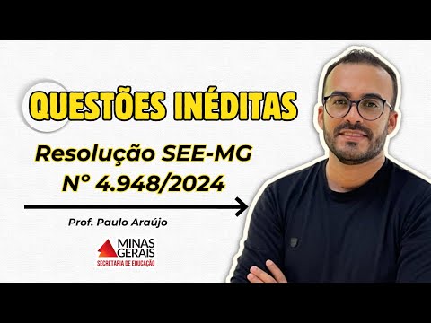 QUESTÕES INÉDITAS - RESOLUÇÃO SEE-MG Nº 4.948/24 - Prof. Paulo Araújo