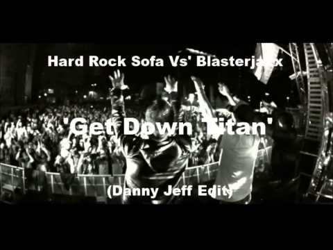 Hard Rock Sofa Vs' Blasterjaxx - Get Down Titan (Danny Jeff Edit)