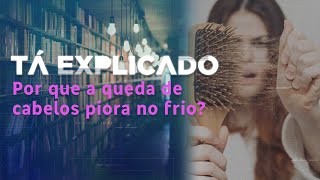 Por que a queda de cabelos piora no outono/inverno e o que fazer para evitar? | Tá Explicado