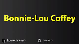 How To Pronounce Bonnie Lou Coffey
