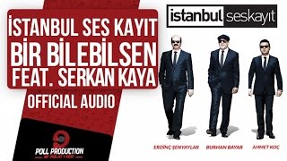 İstanbul Ses Kayıt Ft. Serkan Kaya - Bir Bilebilsen ( Official Audio )