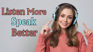 Listen More, Speak Better; Improve Your English Fluency Everyday!