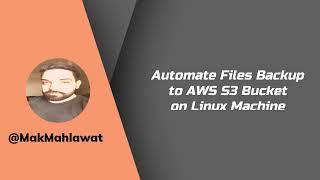 Automate Files Backup to AWS S3 Bucket on Linux Machine | Mak Mahlawat