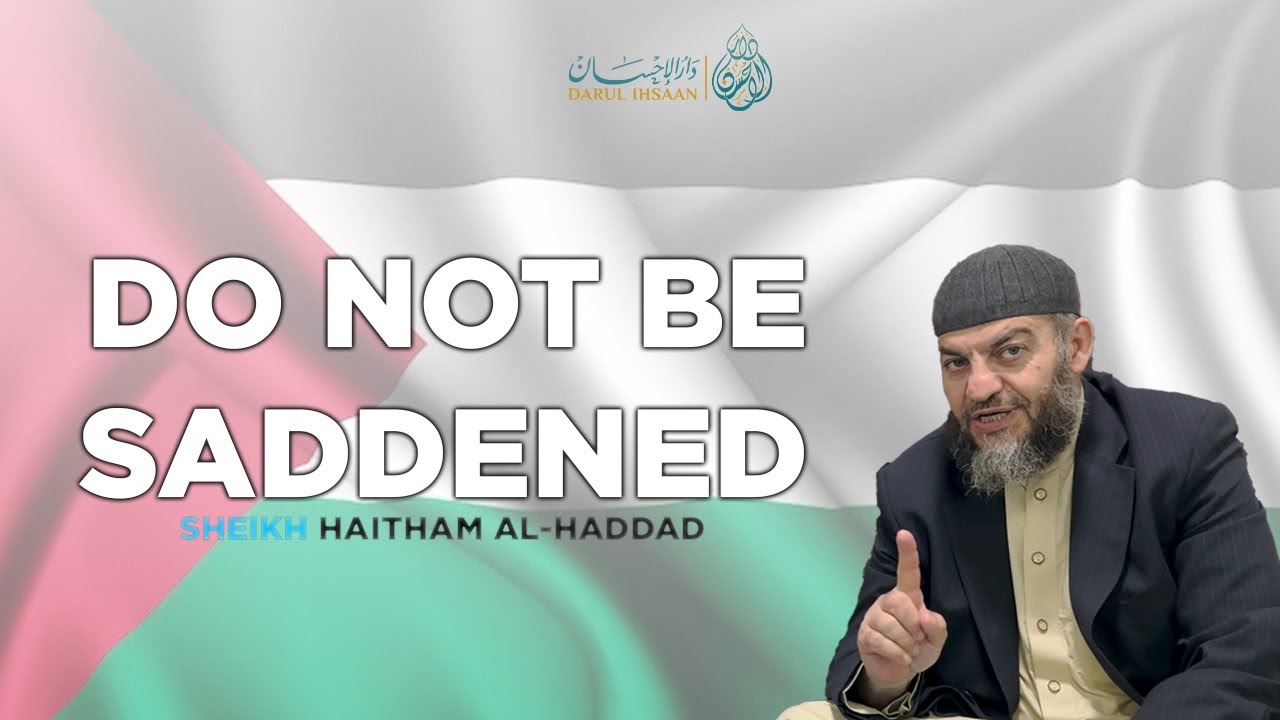 Do Not Be Saddened | Palestine Conflict | Sheikh Haitham Al-Haddad