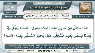 293- حكم التسمّي باسم "عبد المتجلّي" - صالح الفوزان