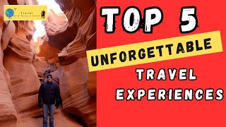 Top 5 Unforgettable & Memorable Travel Experiences