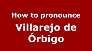 How to pronounce Villarejo De órbigo