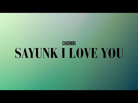 CHOMBI - SAYUNK I LOVE YOU (LIRIK VIDEO)