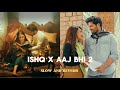 Ishq X Aaj Bhi 2 Slow And Reverb I Mushup 2025 KabirVol 2