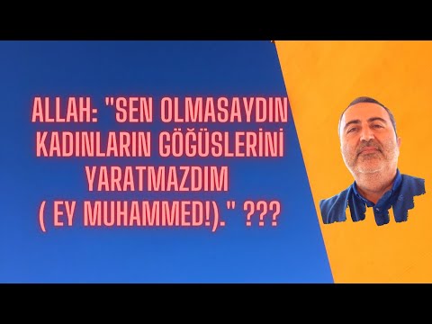 264- Allah: " Sen olmasaydın Kadınların Göğüslerini yaratmazdım ( Ey Muhammed!)." ???