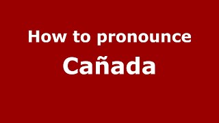 How to pronounce Cañada
