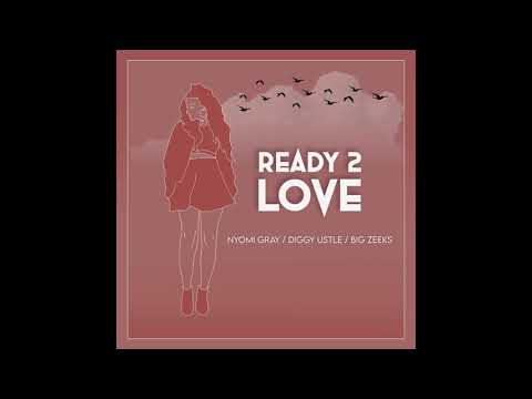 Ready to Love - Nyomi Gray x Diggy Ustle x Big Zeeks