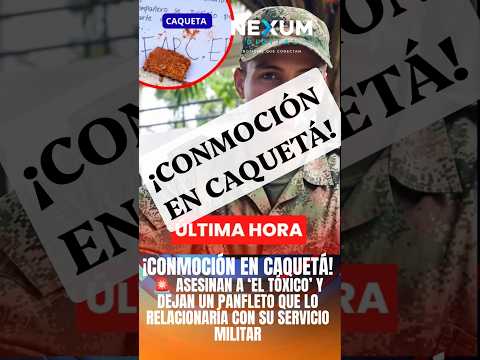 ¡CONMOCIÓN EN CAQUETÁ! ASESINAN A ‘EL TÓXICO’ Y DEJAN PANFLETO RELACIONARÍA CON SU SERVICIO MILITAR