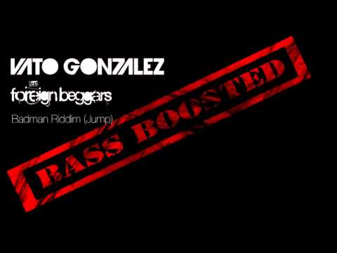 Vato Gonzalez ft Foreign Beggars - 'Badman Riddim (Jump)' (Club Mix) (Bass Boost)