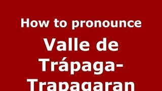 How to pronounce Valle De Trápaga-Trapagaran